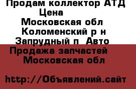 Продам коллектор АТД › Цена ­ 3 200 - Московская обл., Коломенский р-н, Запрудный п. Авто » Продажа запчастей   . Московская обл.